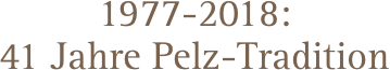 1977-2018: 41 Jahre Pelz-Tradition